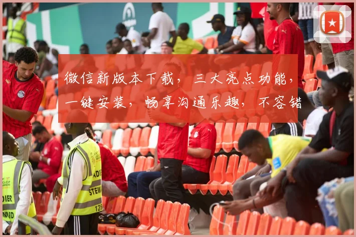 微信新版本下载，三大亮点功能，一键安装，畅享沟通乐趣，不容错过，速来体验